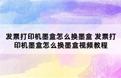 发票打印机墨盒怎么换墨盒 发票打印机墨盒怎么换墨盒视频教程